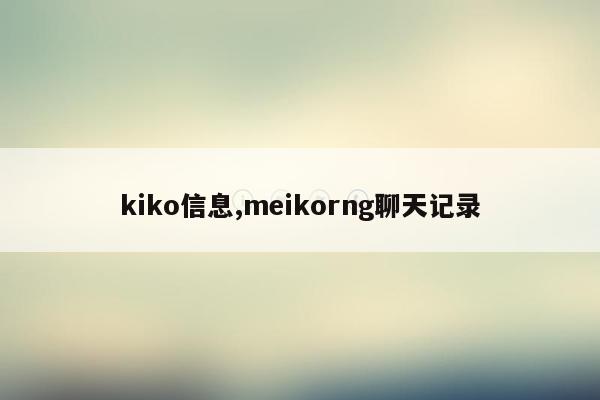 kiko信息,meikorng聊天记录