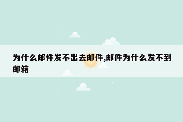 为什么邮件发不出去邮件,邮件为什么发不到邮箱