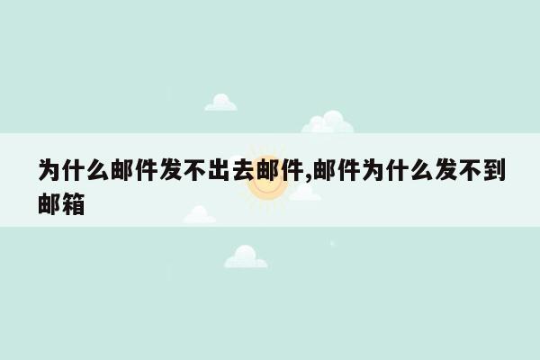 为什么邮件发不出去邮件,邮件为什么发不到邮箱