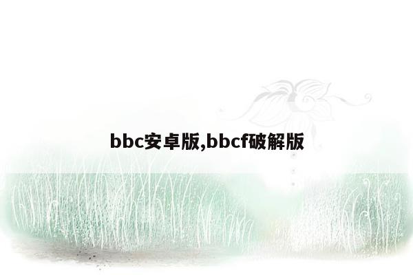 bbc安卓版,bbcf破解版