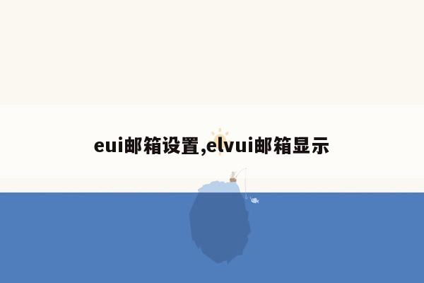 eui邮箱设置,elvui邮箱显示