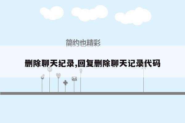 删除聊天纪录,回复删除聊天记录代码