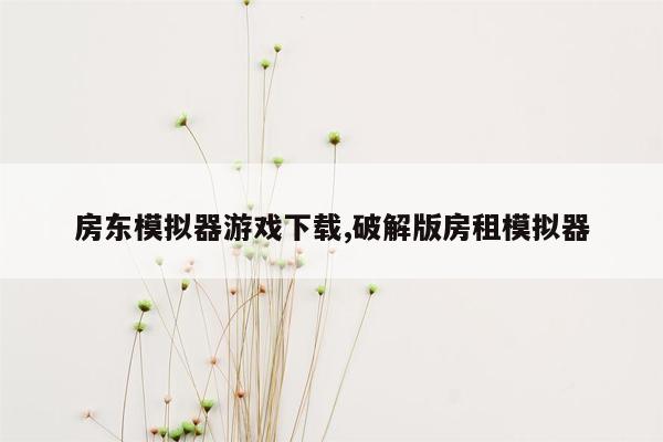 房东模拟器游戏下载,破解版房租模拟器