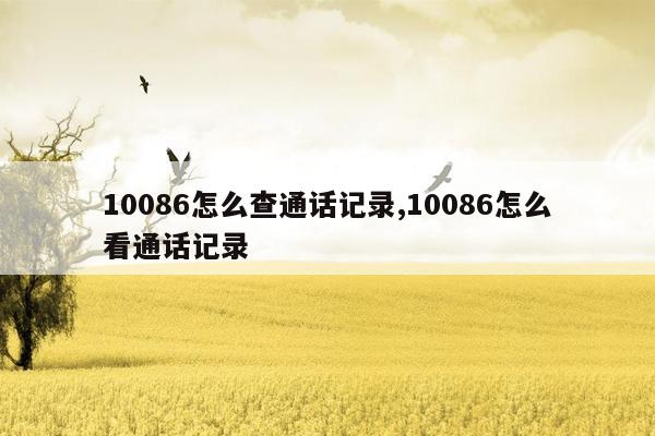 10086怎么查通话记录,10086怎么看通话记录