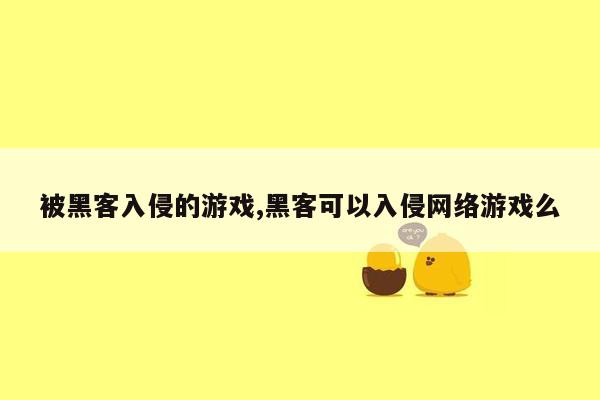 被黑客入侵的游戏,黑客可以入侵网络游戏么