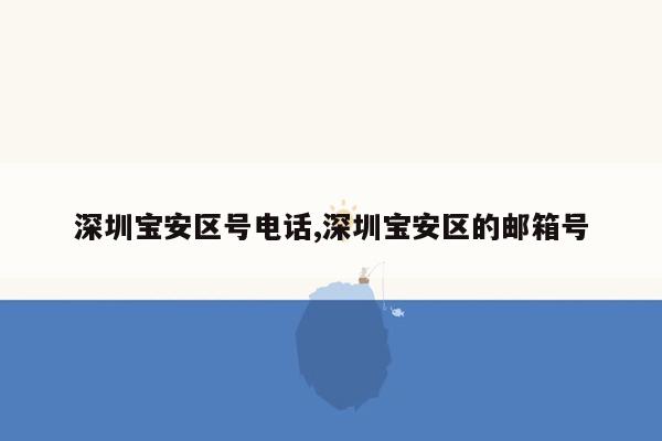 深圳宝安区号电话,深圳宝安区的邮箱号