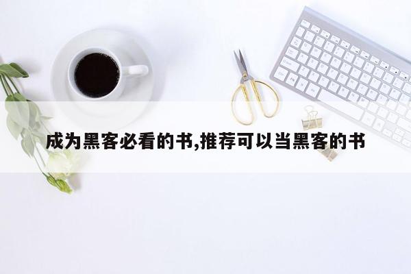 成为黑客必看的书,推荐可以当黑客的书