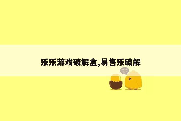 乐乐游戏破解盒,易售乐破解