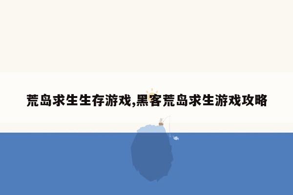 荒岛求生生存游戏,黑客荒岛求生游戏攻略