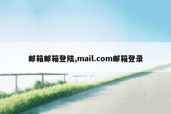 邮箱邮箱登陆,mail.com邮箱登录