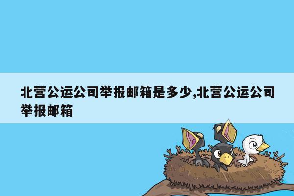 北营公运公司举报邮箱是多少,北营公运公司举报邮箱