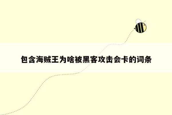 包含海贼王为啥被黑客攻击会卡的词条