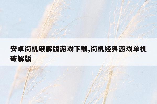 安卓街机破解版游戏下载,街机经典游戏单机破解版