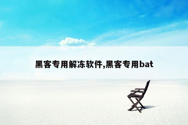 黑客专用解冻软件,黑客专用bat