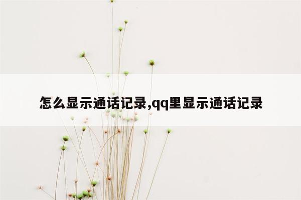 怎么显示通话记录,qq里显示通话记录