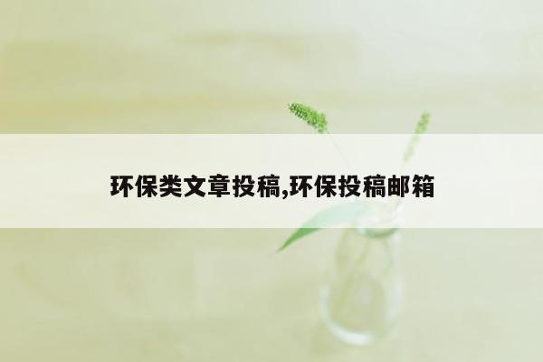 环保类文章投稿,环保投稿邮箱