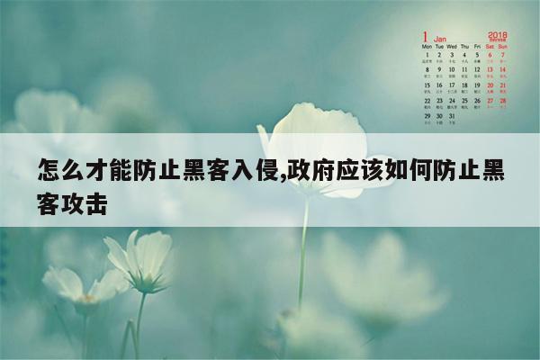 怎么才能防止黑客入侵,政府应该如何防止黑客攻击