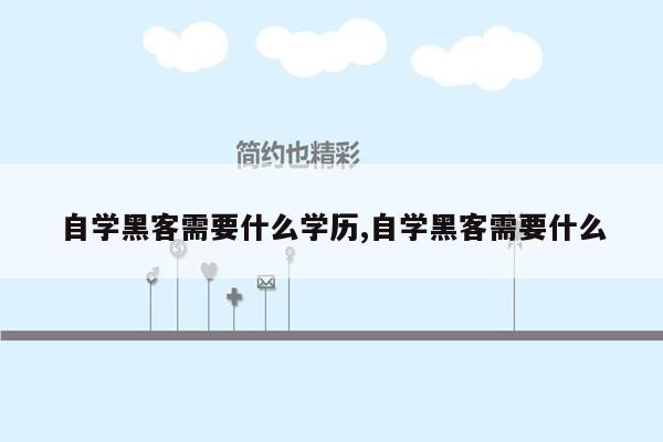 自学黑客需要什么学历,自学黑客需要什么