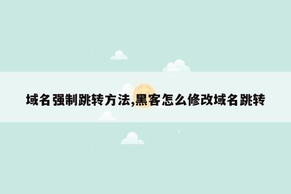 域名强制跳转方法,黑客怎么修改域名跳转