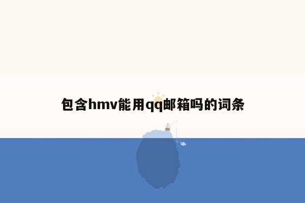 包含hmv能用qq邮箱吗的词条