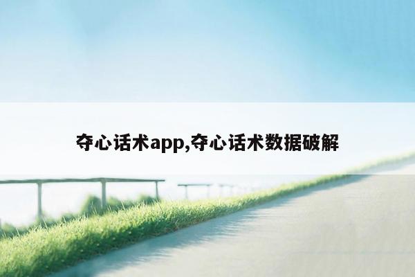 夺心话术app,夺心话术数据破解