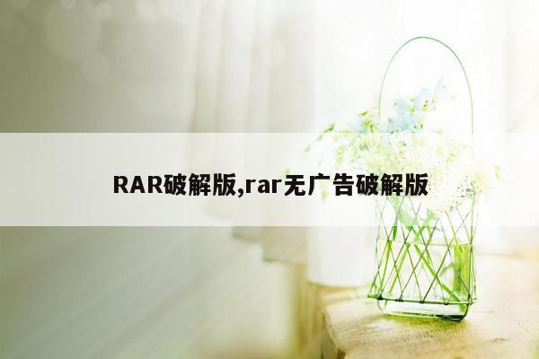 RAR破解版,rar无广告破解版