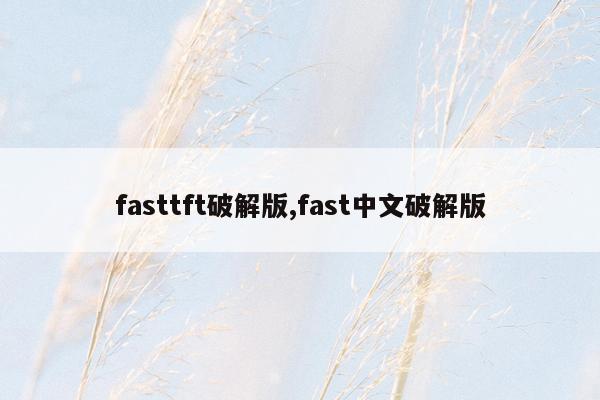 fasttft破解版,fast中文破解版