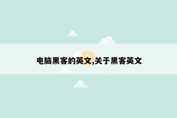 电脑黑客的英文,关于黑客英文