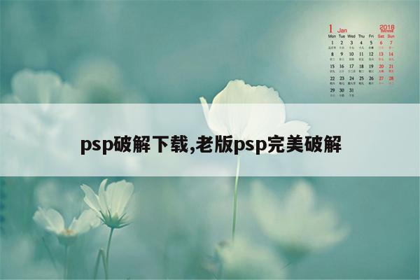 psp破解下载,老版psp完美破解