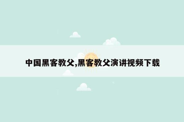 中国黑客教父,黑客教父演讲视频下载