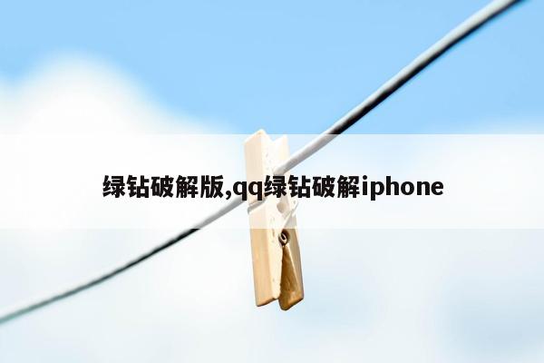 绿钻破解版,qq绿钻破解iphone