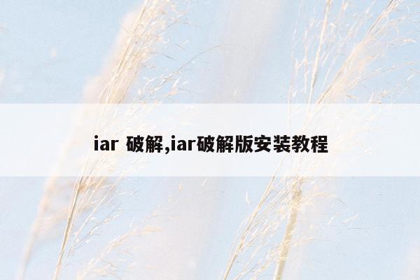 iar 破解,iar破解版安装教程