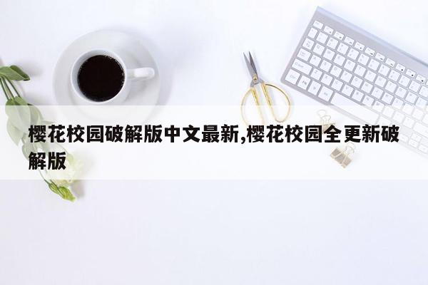 樱花校园破解版中文最新,樱花校园全更新破解版