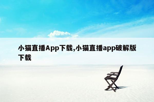 小猫直播App下载,小猫直播app破解版下载