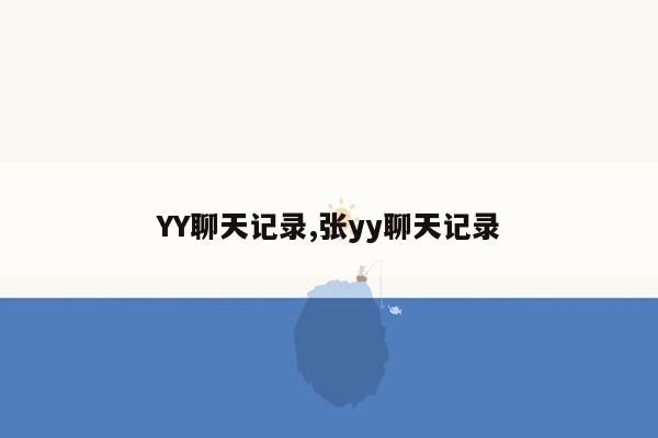 YY聊天记录,张yy聊天记录