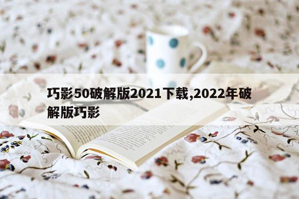 巧影50破解版2021下载,2022年破解版巧影