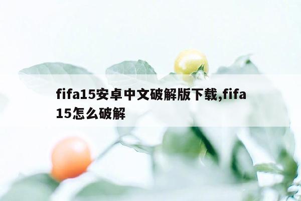 fifa15安卓中文破解版下载,fifa15怎么破解