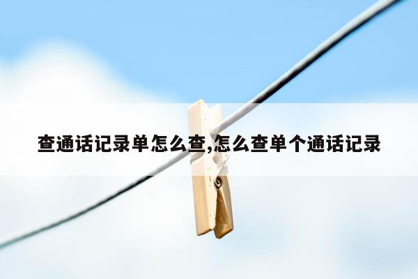 查通话记录单怎么查,怎么查单个通话记录