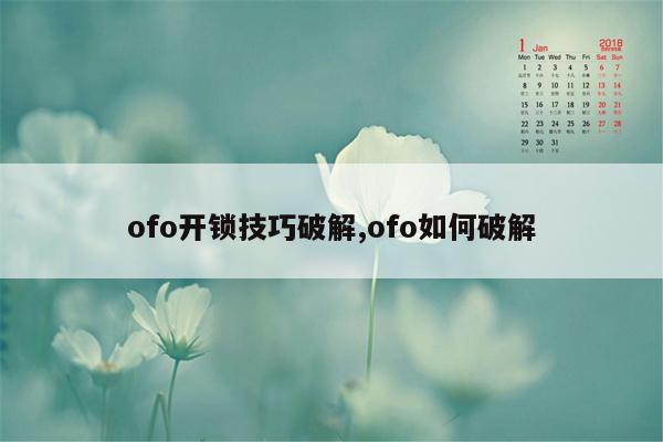 ofo开锁技巧破解,ofo如何破解