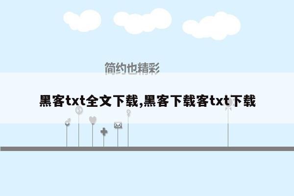 黑客txt全文下载,黑客下载客txt下载