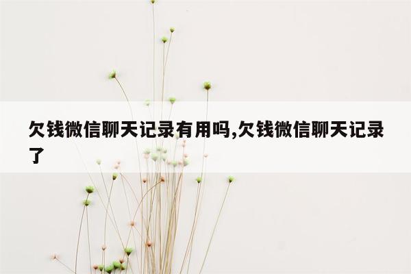 欠钱微信聊天记录有用吗,欠钱微信聊天记录了