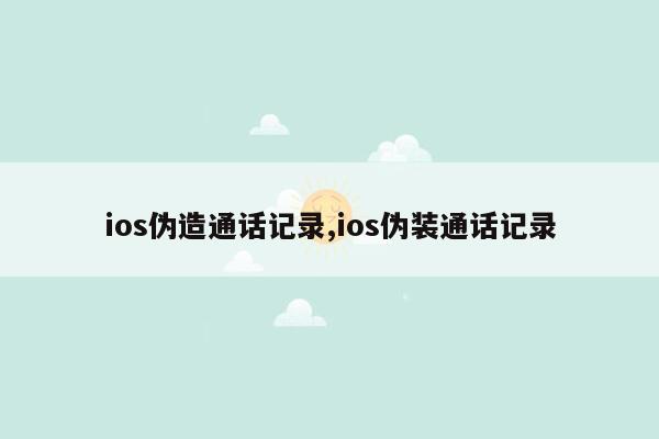 ios伪造通话记录,ios伪装通话记录