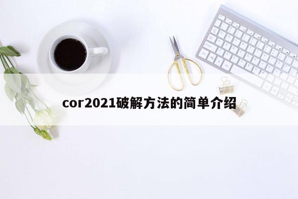 cor2021破解方法的简单介绍
