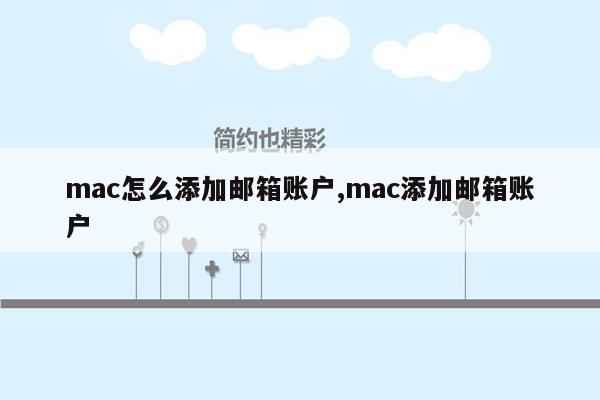 mac怎么添加邮箱账户,mac添加邮箱账户