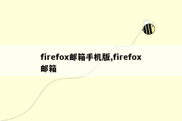 firefox邮箱手机版,firefox邮箱