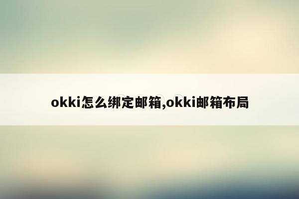 okki怎么绑定邮箱,okki邮箱布局