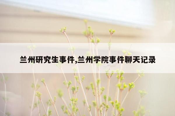 兰州研究生事件,兰州学院事件聊天记录