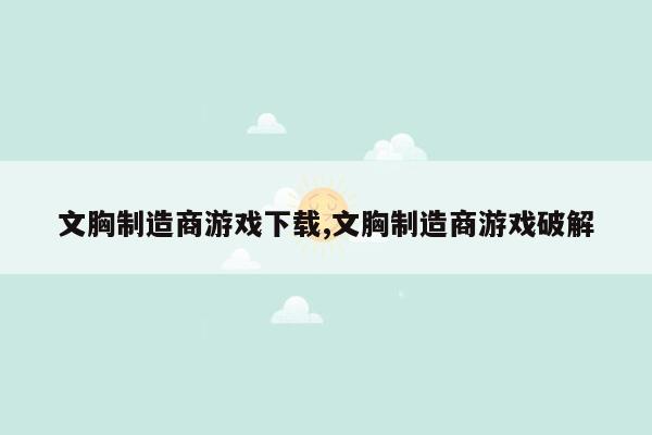 文胸制造商游戏下载,文胸制造商游戏破解