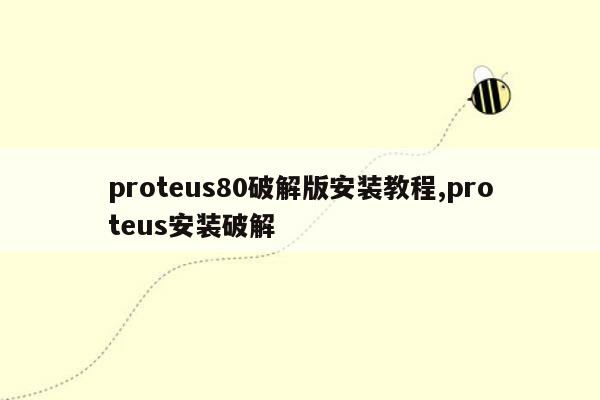 proteus80破解版安装教程,proteus安装破解