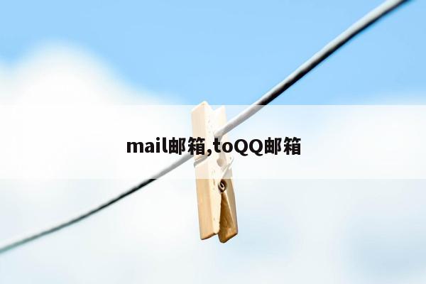 mail邮箱,toQQ邮箱